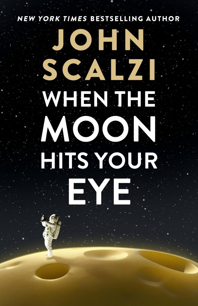 Book Title: When the Moon Hits Your Eye by John Scalzi, with picture of astronaut on moon.